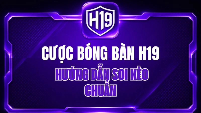 Cược Bóng Bàn H19 – Hướng Dẫn Soi Kèo Chuẩn
